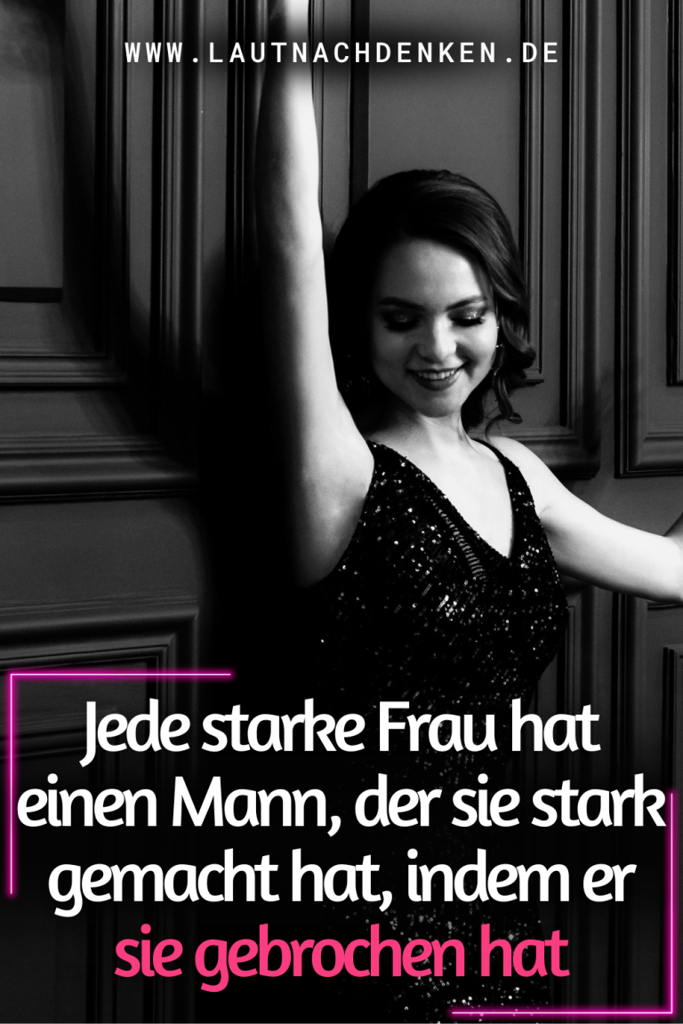 Jede starke Frau hat einen Mann, der sie stark gemacht hat, indem er