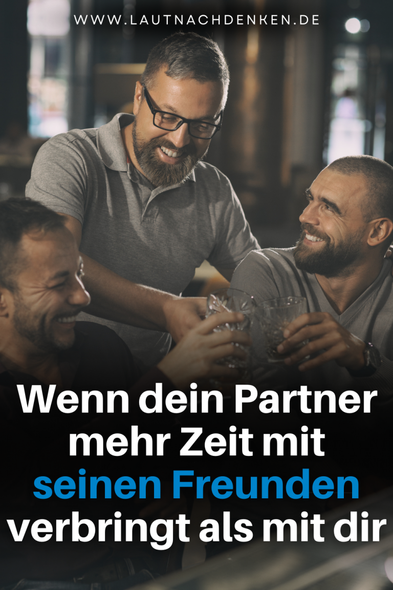 Wenn dein Partner mehr Zeit mit seinen Freunden verbringt als mit dir