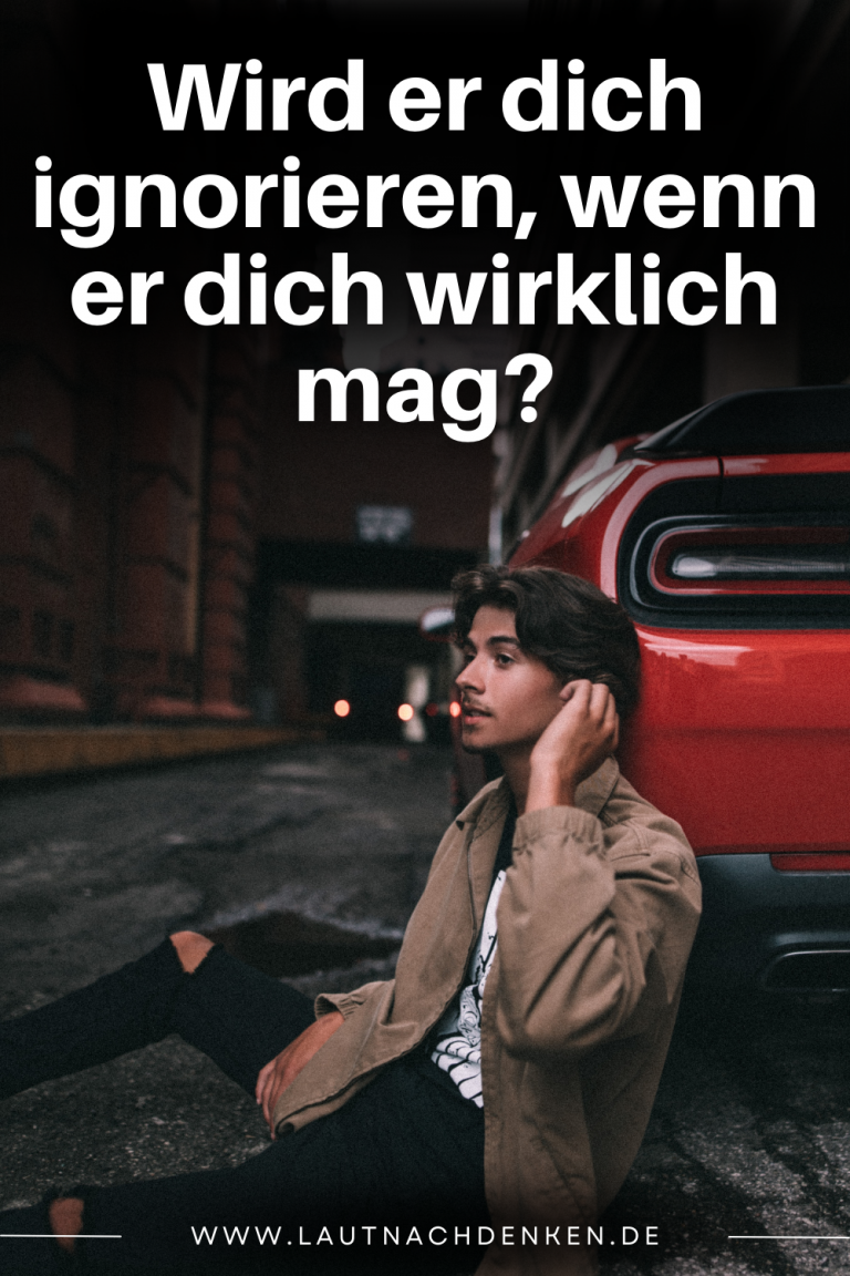 Wird er dich ignorieren, wenn er dich wirklich mag?