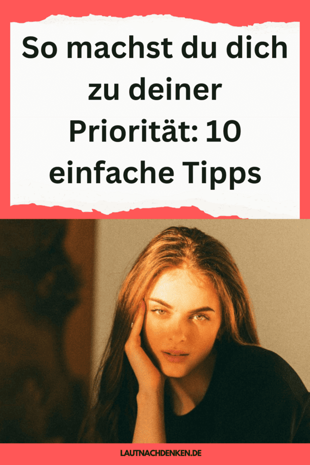 So machst du dich zu deiner Priorität: 10 einfache Tipps
