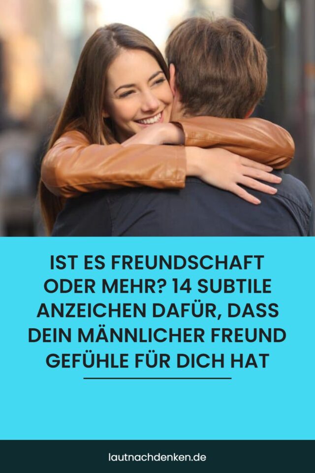 Ist es Freundschaft oder mehr? 14 subtile Anzeichen dafür, dass dein männlicher Freund Gefühle