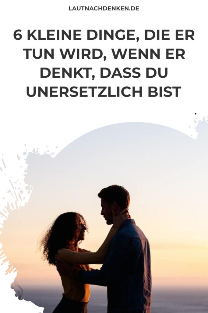 Dinge Die Er Tut Wenn Du Die Richtige Bist 6 kleine Dinge, die er tun wird, wenn er denkt, dass du unersetzlich bist