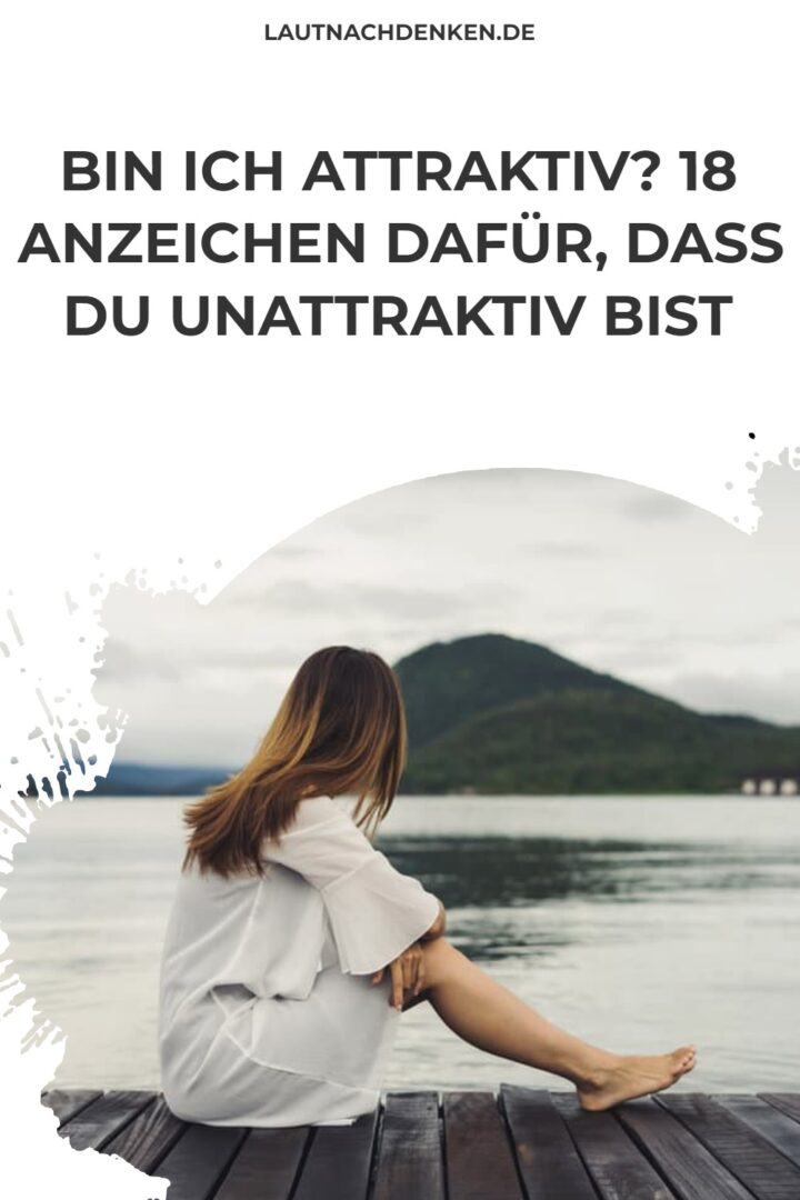 Bin ich attraktiv? 18 Anzeichen dafür, dass du unattraktiv bist