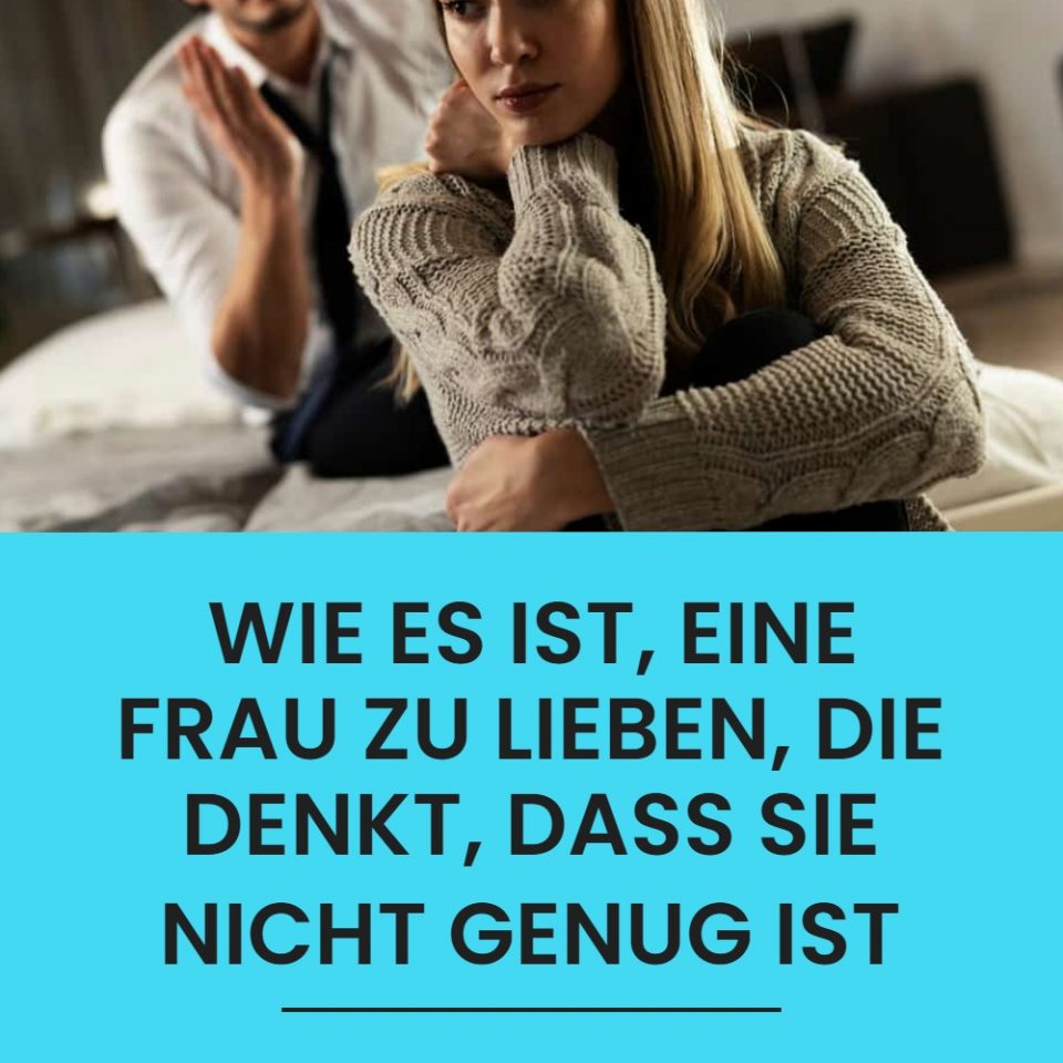 Wie es ist, eine Frau zu lieben, die denkt, dass sie nicht genug ist