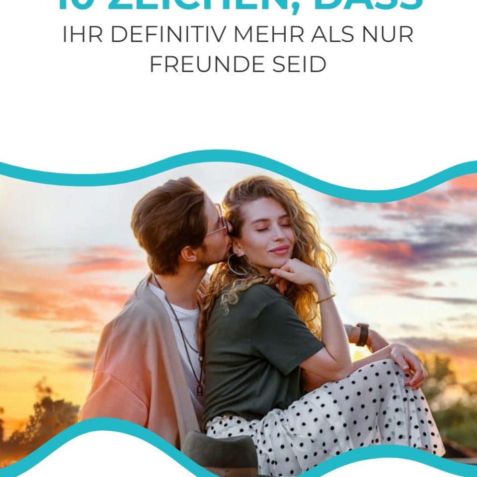10 Zeichen, dass ihr definitiv mehr als nur Freunde seid