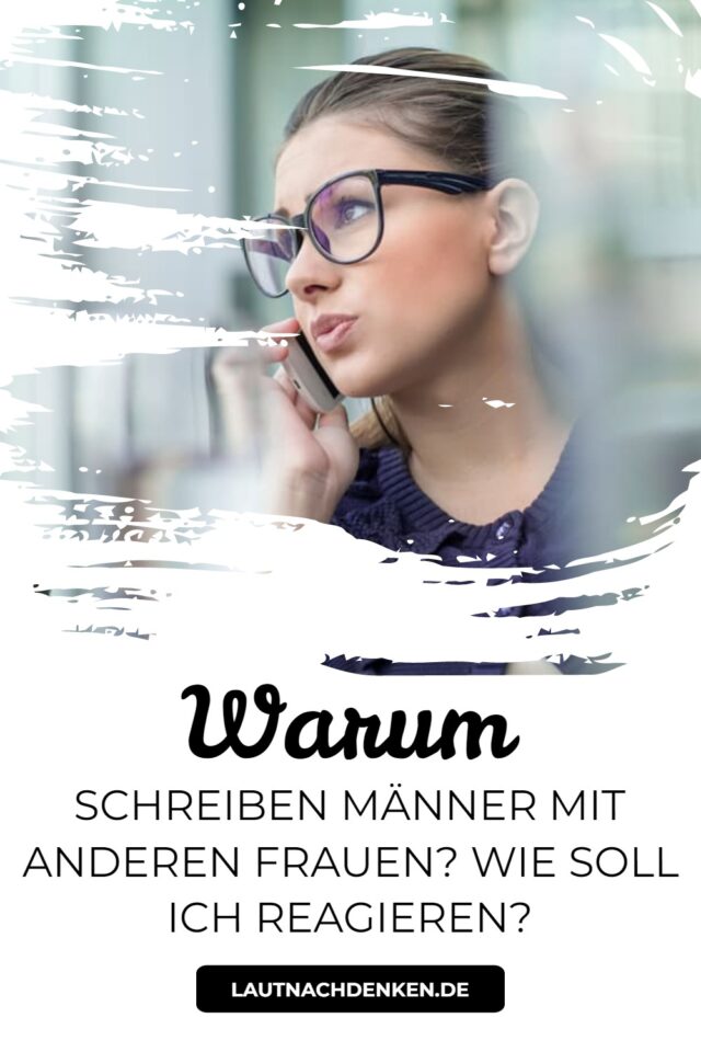 Warum schreiben Männer mit anderen Frauen? Wie soll ich reagieren?