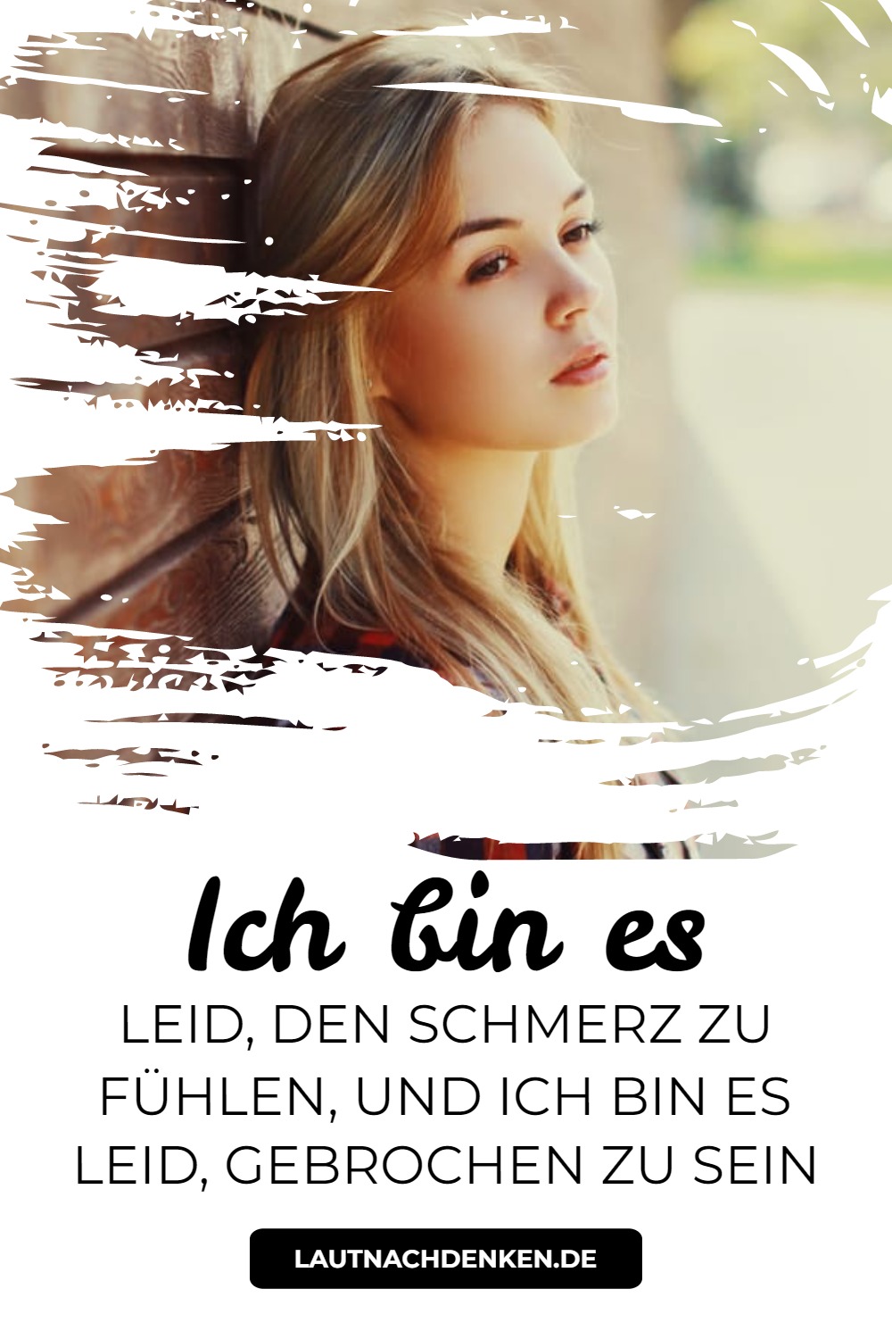 Ich bin es leid, den Schmerz zu fühlen, und ich bin es leid, gebrochen zu sein