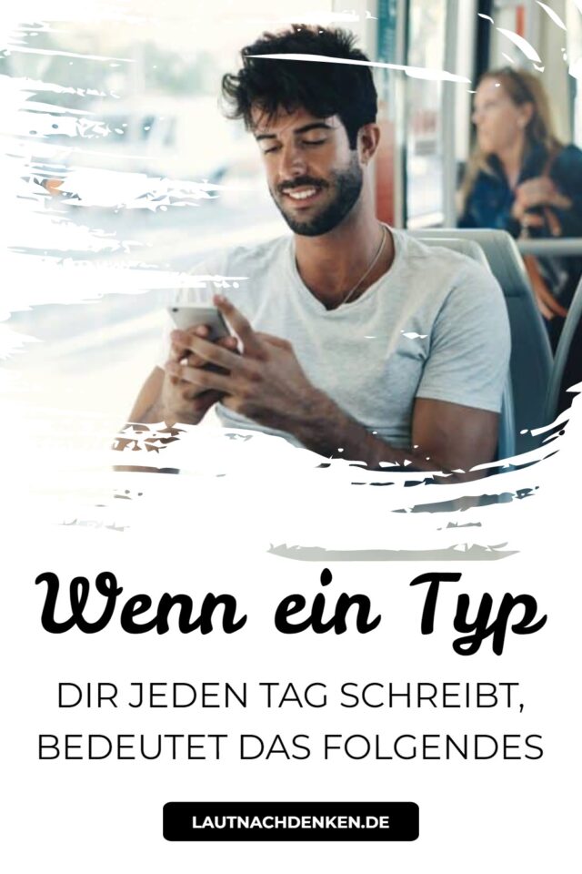 Er Schreibt Mir Jeden Tag Wenn ein Typ dir jeden Tag schreibt, bedeutet das Folgendes